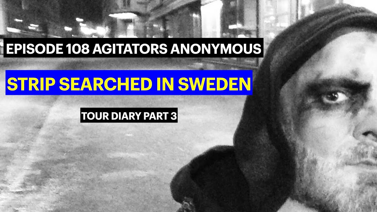 'STRIP SEARCHED IN SWEDEN' Tour diary pt. 3 / AGITATORS ANONYMOUS Episode 108